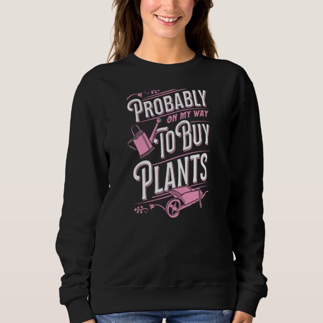 Probably On My Way To Buy Plants Wheelbarrow Flora Sweatshirt (Vorderseite)
