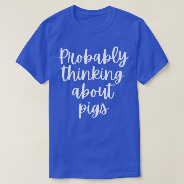 Probably Thinking About Pigs Premium 5097  T-Shirt (Design vorne)