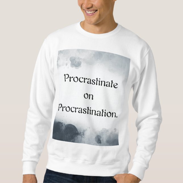 Procrastinate on Procrastination. Sweatshirt (Vorderseite)