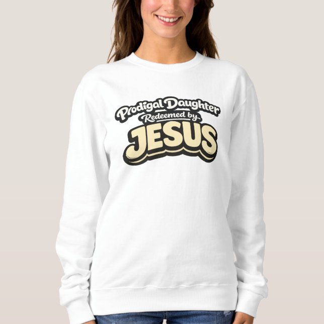 Prodigal Daughter - Redeemed by JESUS Sweatshirt (Vorderseite)