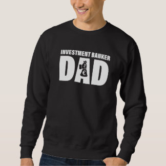 Profession Job For Men  Investment Banker Dad Sweatshirt