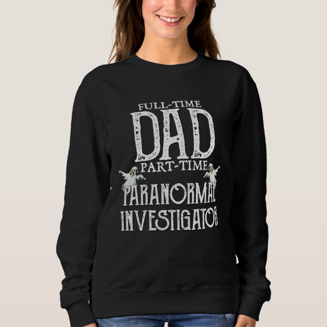 Professional Dad Part Time Paranormal Investigator Sweatshirt (Vorderseite)