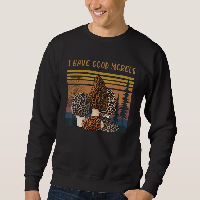 Professional Mycologist Morel Mushrooms I Have Goo Sweatshirt (Vorderseite)