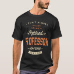 Professor Funny Job Title Profession Birthday T-Shirt<br><div class="desc">This product that says, I Don't Always Enjoy Being a Retired Professor Oh Wait Yes I Do is a perfect for womens or mens, students, recent graduates or professionals already working in their chosen career. Professor design idea, Great present for co-workers, boss, grandparents, parents, friends or relatives that has this...</div>