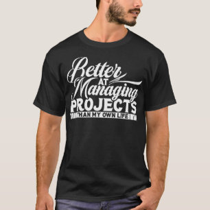 Projektmanager können Projekte besser verwalten T-Shirt