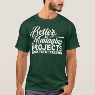 Projektmanager können Projekte besser verwalten T-Shirt