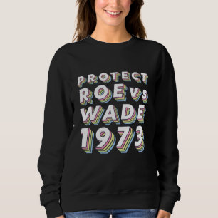 Protect Roe / Wade Pro Choice Protest Feminist Sweatshirt
