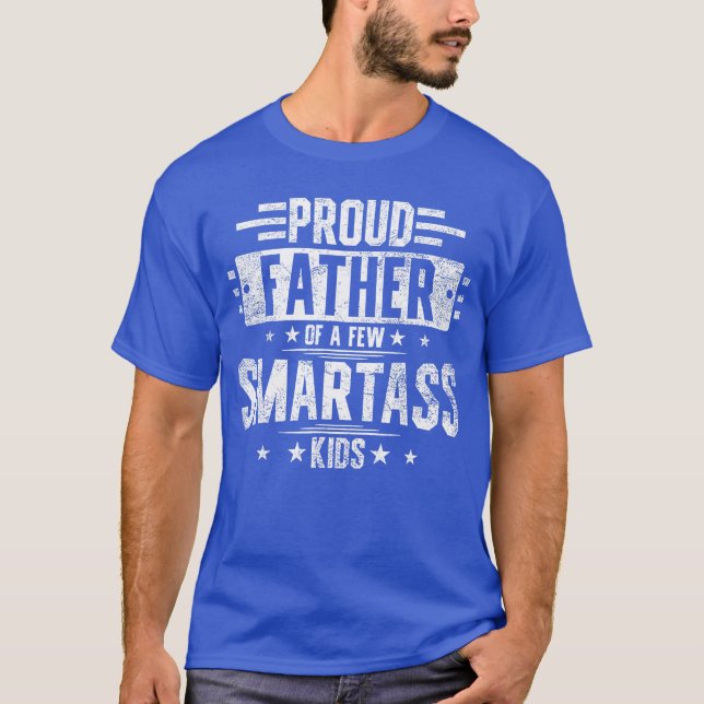 Proud Father Of A Few Smartass family funny friend T-Shirt (Vorderseite)
