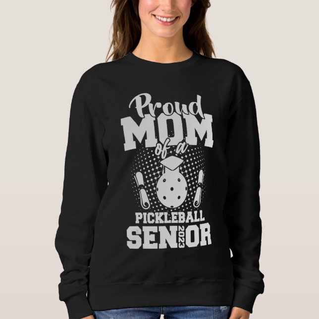 Proud Mom Of A Pickleball Senior 2023 Graduation D Sweatshirt (Vorderseite)