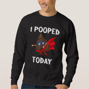 Proud Pooper Kackte Furz, die ich heute Gekackt ha Sweatshirt