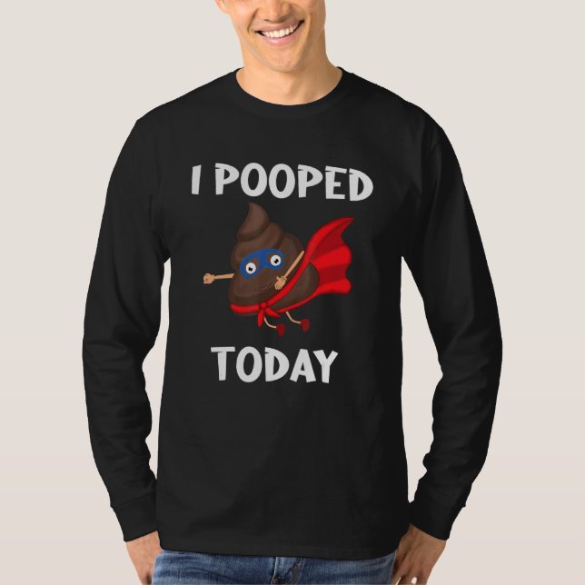 Proud Pooper Kackte Furz, die ich heute Gekackt ha T-Shirt (Vorderseite)