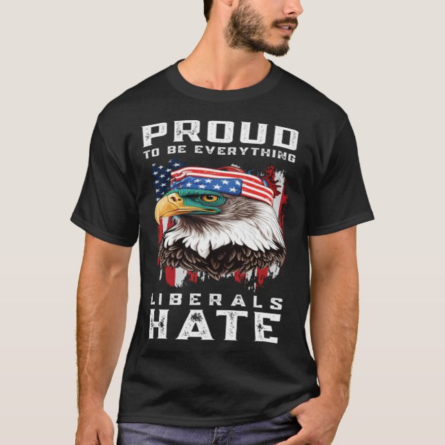Proud To Be Everything Liberals Hate T-Shirt (Vorderseite)