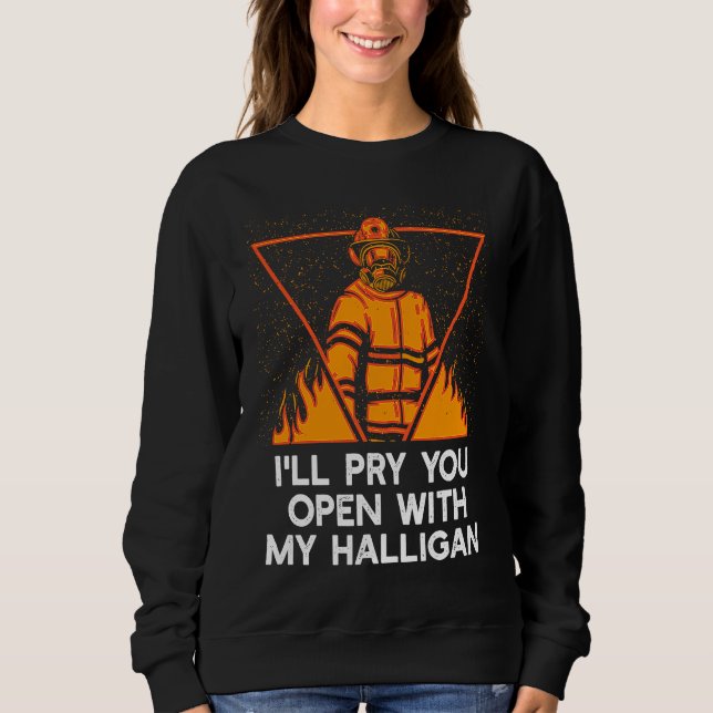 Pry You Open With My Halligan  Firefighter Humor Sweatshirt (Vorderseite)
