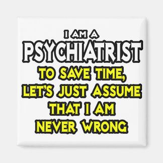 Psychiater... Nehmen Sie an, ich bin nie falsch. Magnet