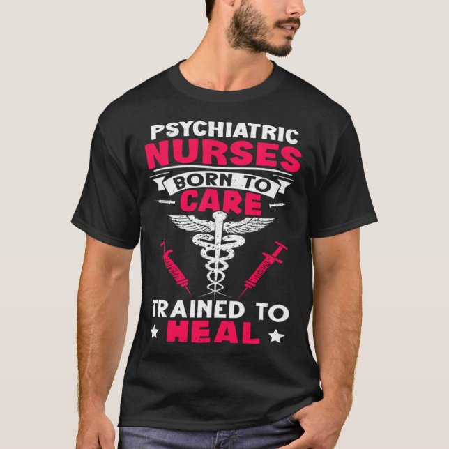Psychiatric Nurses Born to Care Trained to Heal T-Shirt (Vorderseite)
