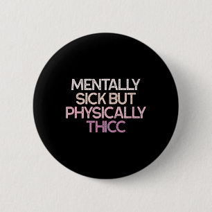 Psychisch krank aber körperlich voll fett Body Pos Button