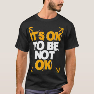 Psychische Gesundheit Es ist OK, nicht OK zu sein T-Shirt