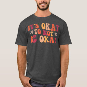 Psychische Gesundheit Es ist ok, nicht zurechtzuko T-Shirt