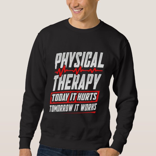 PT Physical Therapy Today It Hurts Tomorrow It Wor Sweatshirt (Vorderseite)