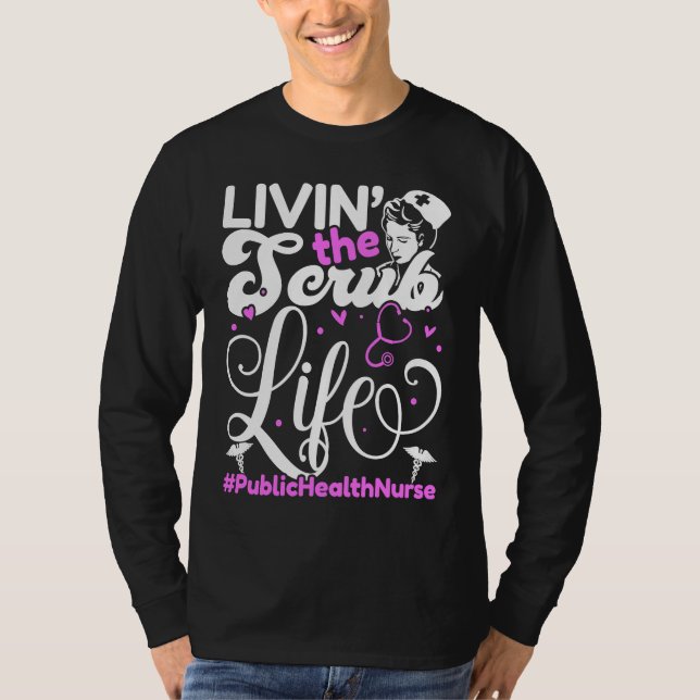 Public Health Nurse Life For Livin' The Scrub Life T-Shirt (Vorderseite)