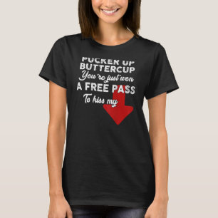 Pucker up Buttercup Du hast nur einen Gratis-Pass  T-Shirt