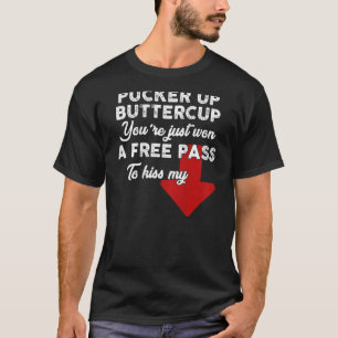 Pucker up Buttercup Du hast nur einen Gratis-Pass  T-Shirt