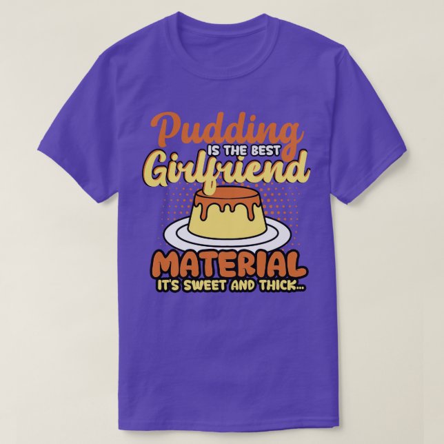 Pudding ist das beste Girlfriend Material, das süß T-Shirt (Design vorne)