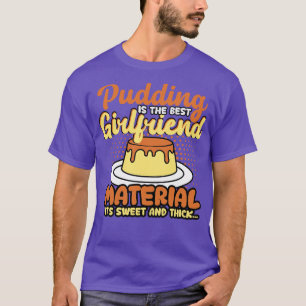 Pudding ist das beste Girlfriend Material, das süß T-Shirt