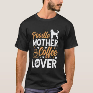 Pudel-Mutter-Kaffeeliebhaber-Hund Lustiger Spruch T-Shirt