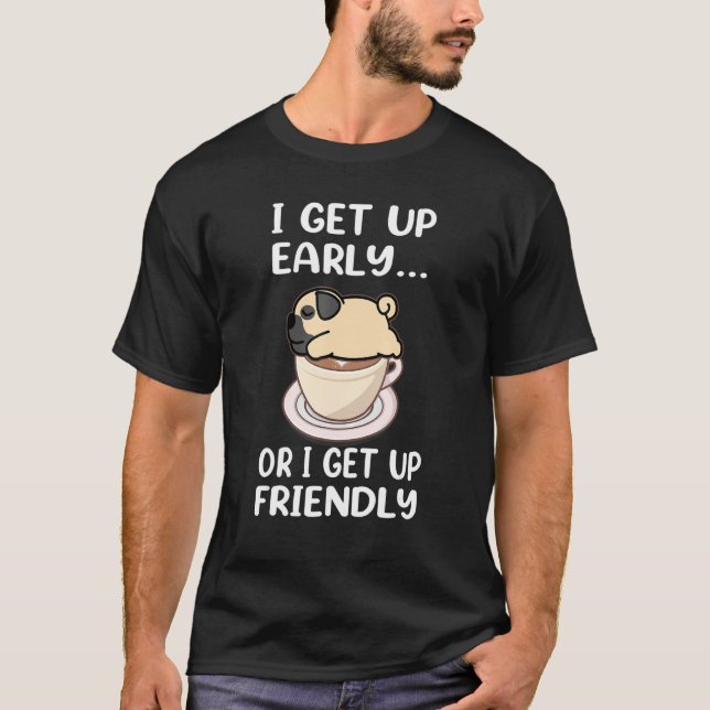 Pug Dog I Get Up Early Coffee Funny Puppy Dogs Lov T-Shirt (Vorderseite)