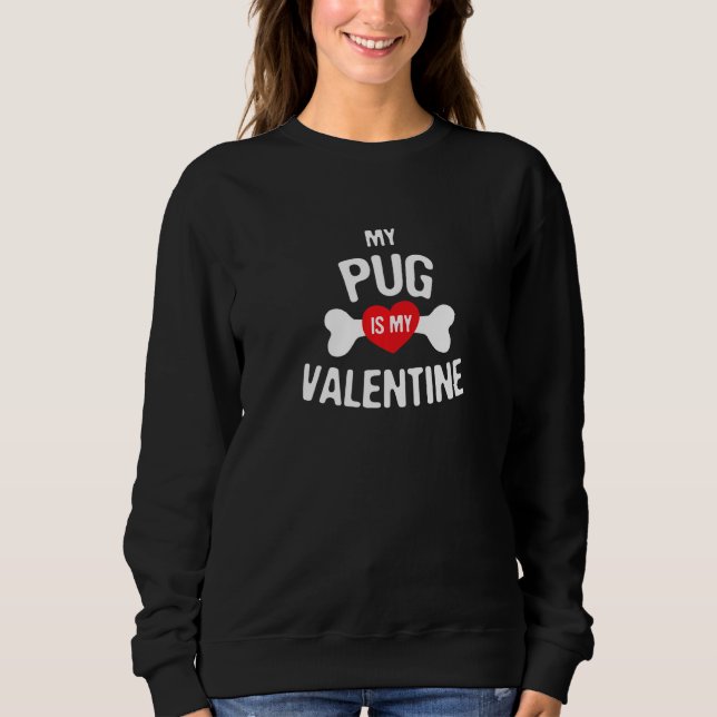 Pug Is My Valentine Pug   Dog Sweatshirt (Vorderseite)