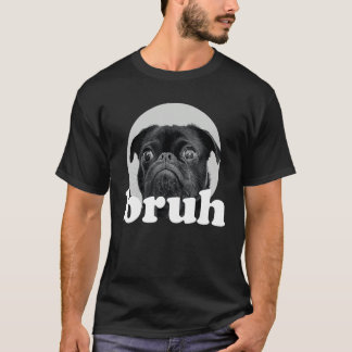 Pug says u201CBruhu201D u2013 Adorable Dog  Humor  T-Shirt