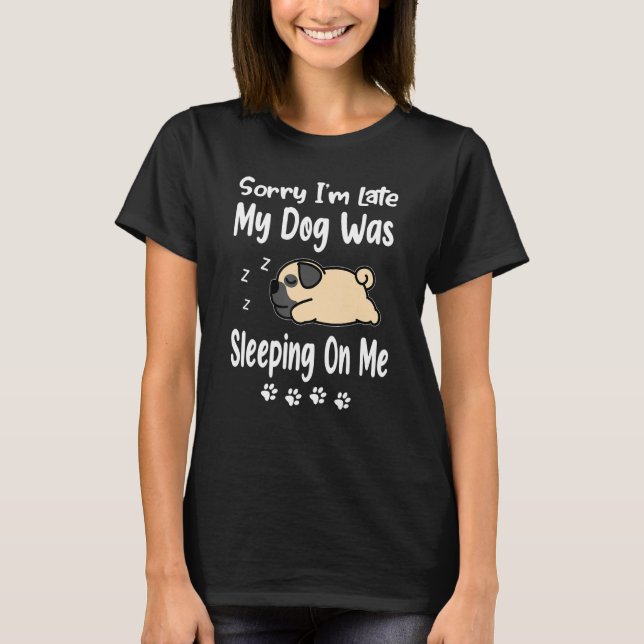 Pug Sorry I'm Late My Dog Was Sleeping On Me Puppy T-Shirt (Vorderseite)