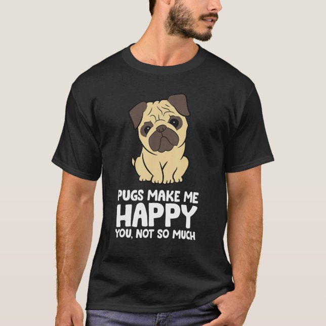 Pugs Make Me Happy You Not So Much Funny Pug T-Shirt (Vorderseite)