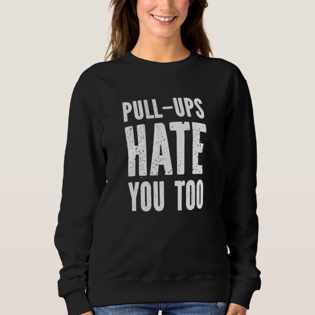 Pull-Ups Hate You Too - Funny Fitness Gym Workout Sweatshirt (Vorderseite)