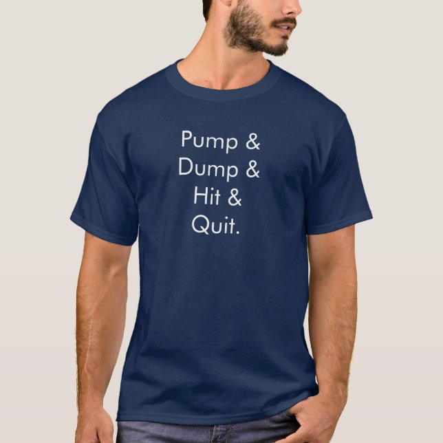 Pump & Dump & Hit & Quit T-Shirt (Vorderseite)