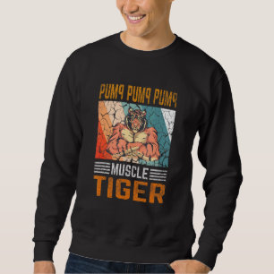 Pump Pump Pump - Muscle Tiger Gym Fitness Bodybuil Sweatshirt
