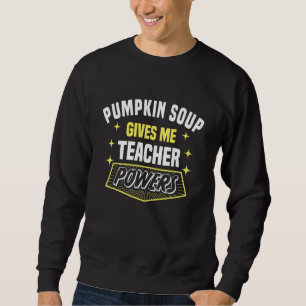 Pumpkin Soup gibt mir Lehrer Powern Funny Profess Sweatshirt