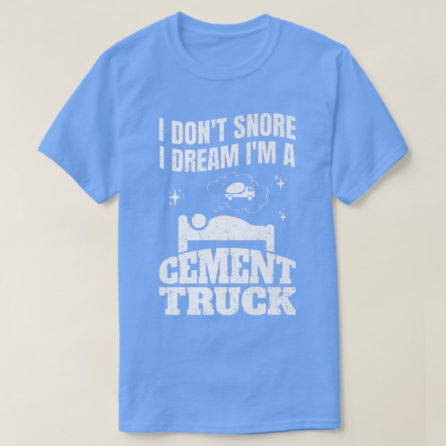 Pun Cement Trucker I Don't Snore I Dream I'm A Cem T-Shirt (Design vorne)