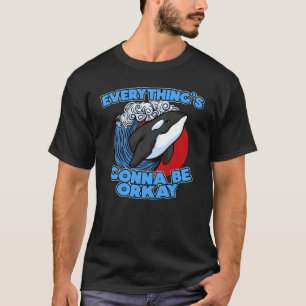 Pun Orca Whale Graphic Alles wird orcay sein T-Shirt