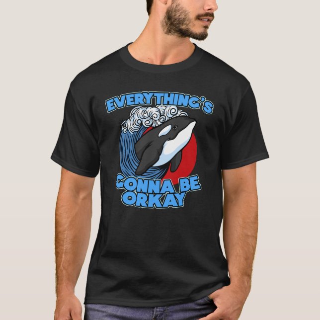 Pun Orca Whale Graphic Alles wird orcay sein T-Shirt (Vorderseite)