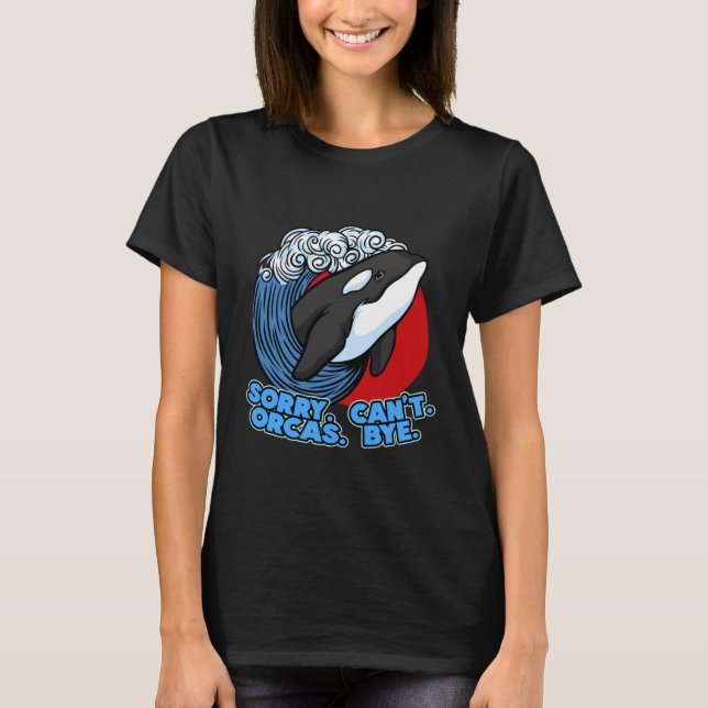 Pun Orca Whale Graphic Sorry Can't Orcas Bye T-Shirt (Vorderseite)