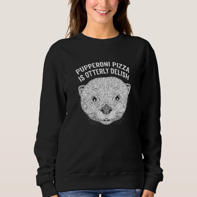 Pupperoni Pizza Is Delish Otter   Food Sea Otter F Sweatshirt (Vorderseite)