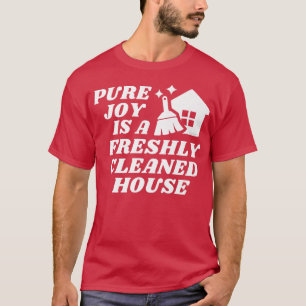 Pure Joy is a Freshly Cleaned House Cleaning Motiv T-Shirt