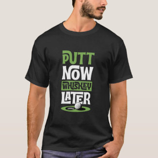 Putt Now Whiskey Later Funny Best Golf Liquor T-Shirt