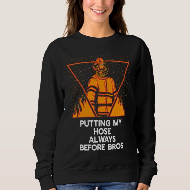 Putting My Hose Before Bros  Firefighter Humor Fir Sweatshirt (Vorderseite)