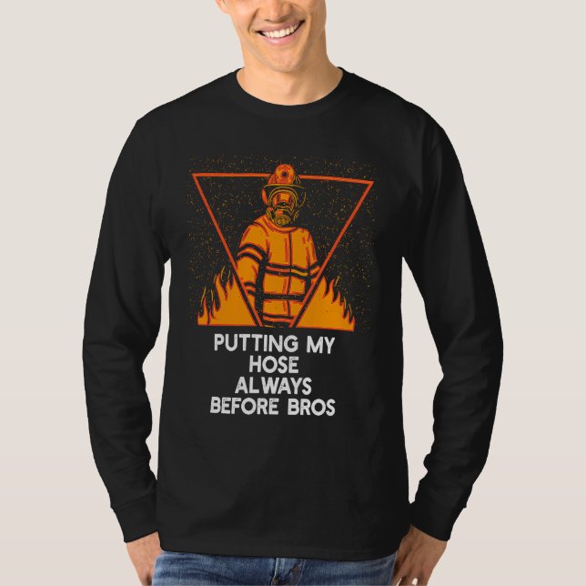 Putting My Hose Before Bros  Firefighter Humor Fir T-Shirt (Vorderseite)