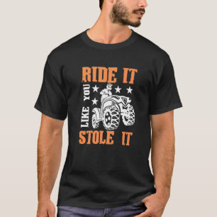 Quad Ride es als ob du es gestohlen hättest ATV T-Shirt