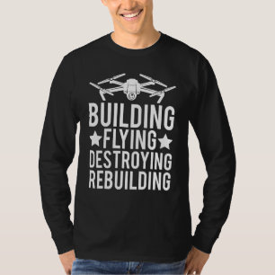Quadkopter Bauen Fliegen Zerstören Wiederaufbau F T-Shirt