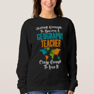 Qualifiziert genug, um Geografie-Lehrer Crazy zu w Sweatshirt